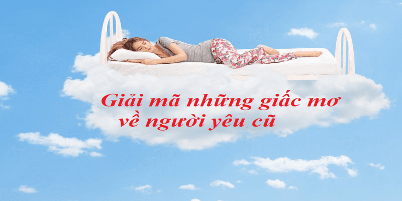 Giải Mã Bí Ẩn Nằm Mơ Thấy Người Yêu Cũ Đánh Đề Con Gì Hợp Lý